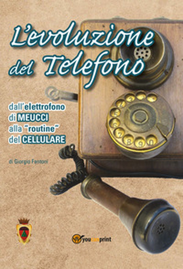 L'evoluzione del telefono. Dall'elettrofono di Meucci alla routine del cellulare - Librerie.coop L'evoluzione del telefono. Dall'elettrofono di Meucci alla routine del cellulare - Librerie.coop