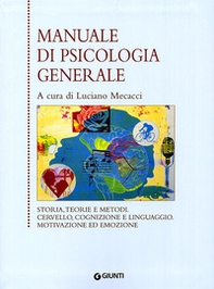 Manuale di psicologia generale. Storia, teorie e metodi. Cervello, cognizione e linguaggio. Motivazione ed emozione - Librerie.coop Manuale di psicologia generale. Storia, teorie e metodi. Cervello, cognizione e linguaggio. Motivazione ed emozione - Librerie.coop