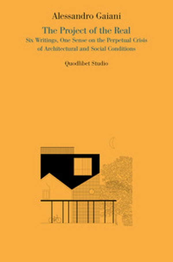 The project of the real. Six writings, one sense on the perpetual crisis of architectural and social conditions - Librerie.coop The project of the real. Six writings, one sense on the perpetual crisis of architectural and social conditions - Librerie.coop