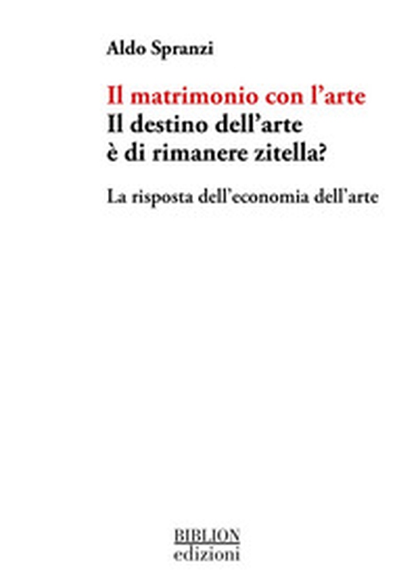 Il matrimonio con l'arte. Il destino dell'arte è di rimanere zitella? La risposta dell'economia dell'arte - Librerie.coop Il matrimonio con l'arte. Il destino dell'arte è di rimanere zitella? La risposta dell'economia dell'arte - Librerie.coop