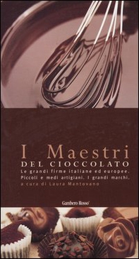 I maestri del cioccolato. Le grandi firme italiane ed europee. Piccoli e medi artigiani. I grandi marchi - Librerie.coop