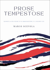 Prose tempestose. Quando la solitudine si fa immaginazione, e il dolore vita - Librerie.coop