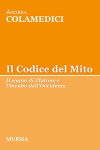 Il codice del mito. Il sogno di Platone e l'incubo dell'Occidente - Librerie.coop