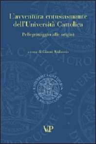 L'avventura entusiasmante dell'Università Cattolica. Pellegrinaggio alle origini - Librerie.coop