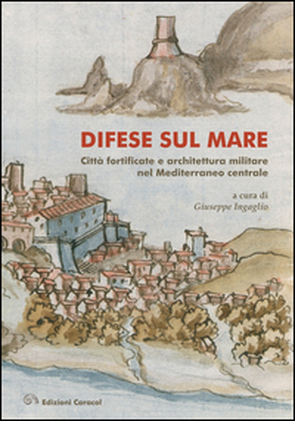 Difese sul mare. Città fortificate e architettura militare nel Mediterraneo centrale - Librerie.coop Difese sul mare. Città fortificate e architettura militare nel Mediterraneo centrale - Librerie.coop
