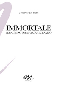 Immortale. Il cammino di un vino millenario - Librerie.coop