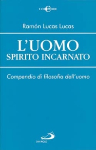 L'uomo spirito incarnato. Compendio di filosofia dell'uomo - Librerie.coop