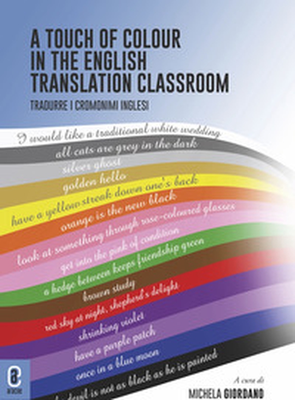 A touch of colour in the English translation classroom. Tradurre i cromonimi inglesi - Librerie.coop A touch of colour in the English translation classroom. Tradurre i cromonimi inglesi - Librerie.coop