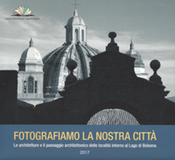 Fotografiamo la nostra città. Le architetture e il paesaggio architettonico delle località intorno al Lago di Bolsena - Librerie.coop Fotografiamo la nostra città. Le architetture e il paesaggio architettonico delle località intorno al Lago di Bolsena - Librerie.coop