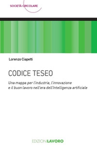 Codice Teseo. Una mappa per l'industria, l'innovazione e il buon lavoro nell'era dell'Intelligenza Artificiale - Librerie.coop