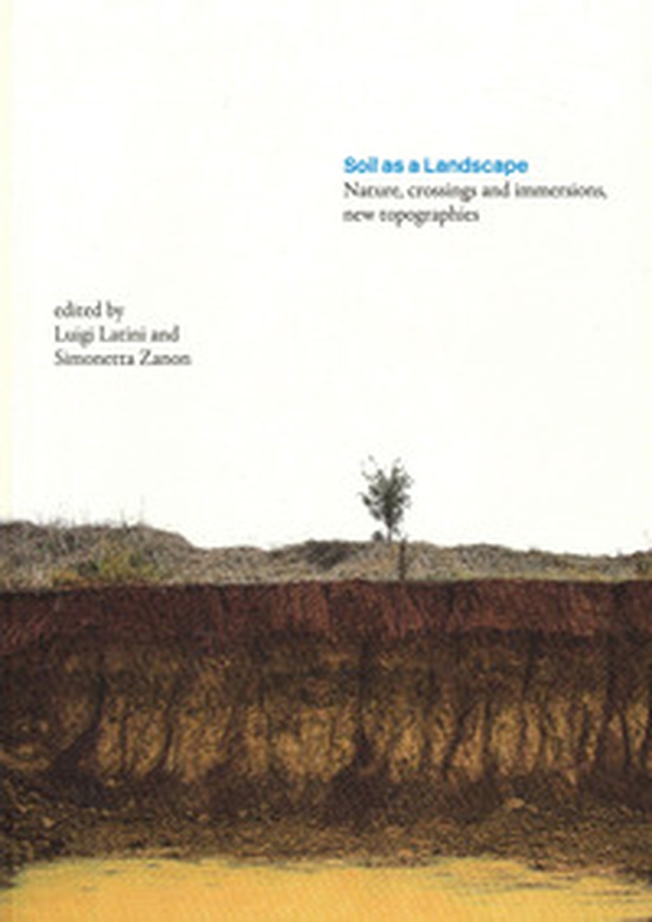 Soil as a Landscape. Nature, crossings and immersions, new topographies - Librerie.coop Soil as a Landscape. Nature, crossings and immersions, new topographies - Librerie.coop
