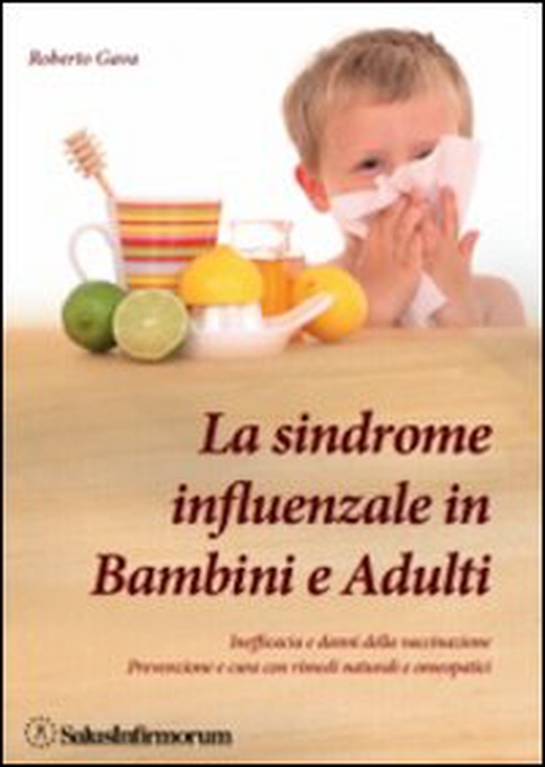 La sindrome influenzale in bambini e adulti. Inefficacia e danni della vaccinazione. Prevenzione e cura con rimedi naturali e omeopatici - Librerie.coop La sindrome influenzale in bambini e adulti. Inefficacia e danni della vaccinazione. Prevenzione e cura con rimedi naturali e omeopatici - Librerie.coop
