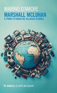 Marshall McLuhan. Il primo cittadino del Villaggio Globale - Librerie.coop