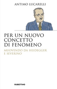 Per un nuovo concetto di fenomeno. Muovendo da Heidegger e Severino - Librerie.coop Per un nuovo concetto di fenomeno. Muovendo da Heidegger e Severino - Librerie.coop