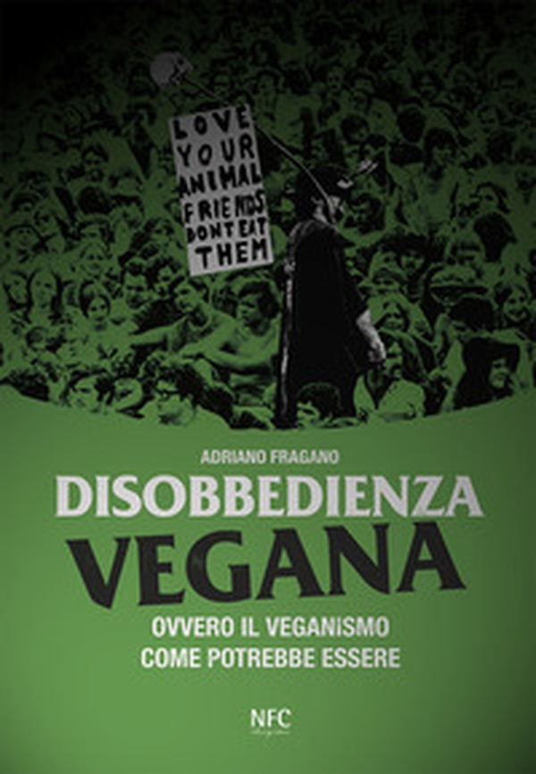 Disobbedienza vegana. Ovvero il veganismo come potrebbe essere - Librerie.coop Disobbedienza vegana. Ovvero il veganismo come potrebbe essere - Librerie.coop