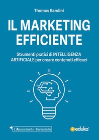 Il marketing efficiente. Strumenti pratici di intelligenza artificiale per creare contenuti efficaci - Librerie.coop