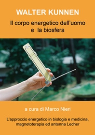 Il corpo energetico dell'uomo e la biosfera secondo Walter Kunnen. L'approccio energetico in biologia e medicina - Librerie.coop