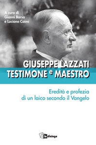 Giuseppe Lazzati. Testimone e maestro. Eredità e profezia di un laico secondo il Vangelo - Librerie.coop