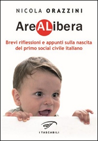 Arealibera. Brevi riflessioni e appunti sulla nascita del primo social civile italiano - Librerie.coop Arealibera. Brevi riflessioni e appunti sulla nascita del primo social civile italiano - Librerie.coop
