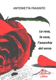 La rosa, la cosa, l'anarchia del verso - Librerie.coop