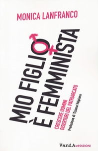 Mio figlio è femminista. Crescere maschi disertori del patriarcato - Librerie.coop