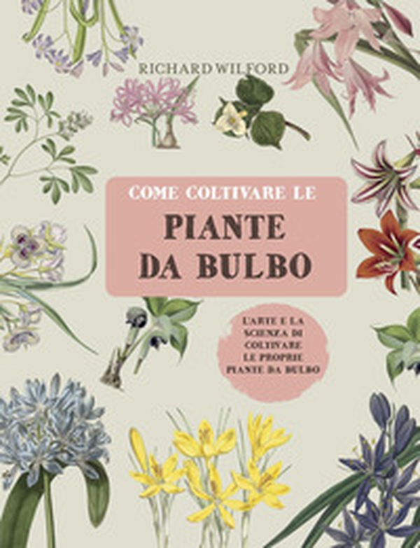 Come coltivare le piante da bulbo. L'arte e la scienza di coltivare le proprie piante da bulbo - Librerie.coop Come coltivare le piante da bulbo. L'arte e la scienza di coltivare le proprie piante da bulbo - Librerie.coop