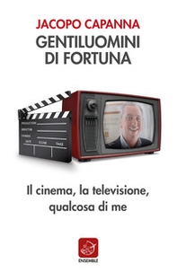 Gentiluomini di fortuna. Il cinema, la televisione, qualcosa di me - Librerie.coop