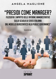 Presidi come manager? Filosofia e impatto delle riforme amministrative sulla scuola di Stato italiana: dal modello burocratico alla public governance - Librerie.coop