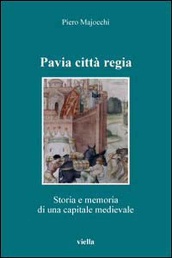 Pavia città regia. Storia e memoria di una capitale medievale - Librerie.coop