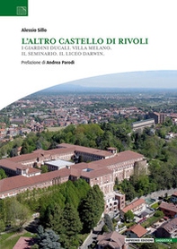 L'altro Castello di Rivoli. I Giardini ducali. Villa Melano. Il Seminario. Il Liceo Darwin. - Librerie.coop