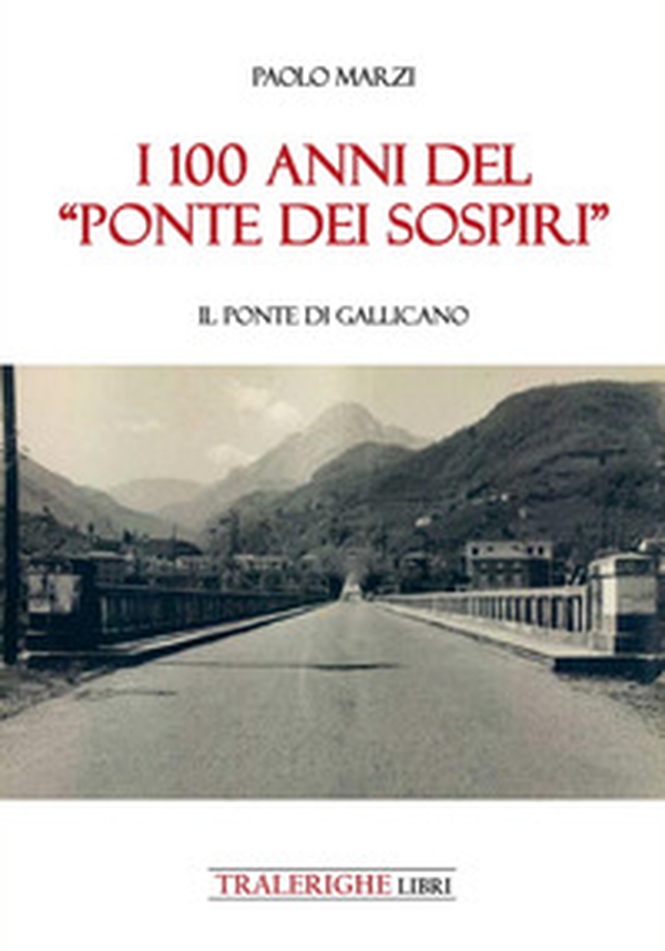 I 100 anni del «Ponte dei Sospiri». Il ponte di Gallicano - Librerie.coop I 100 anni del «Ponte dei Sospiri». Il ponte di Gallicano - Librerie.coop