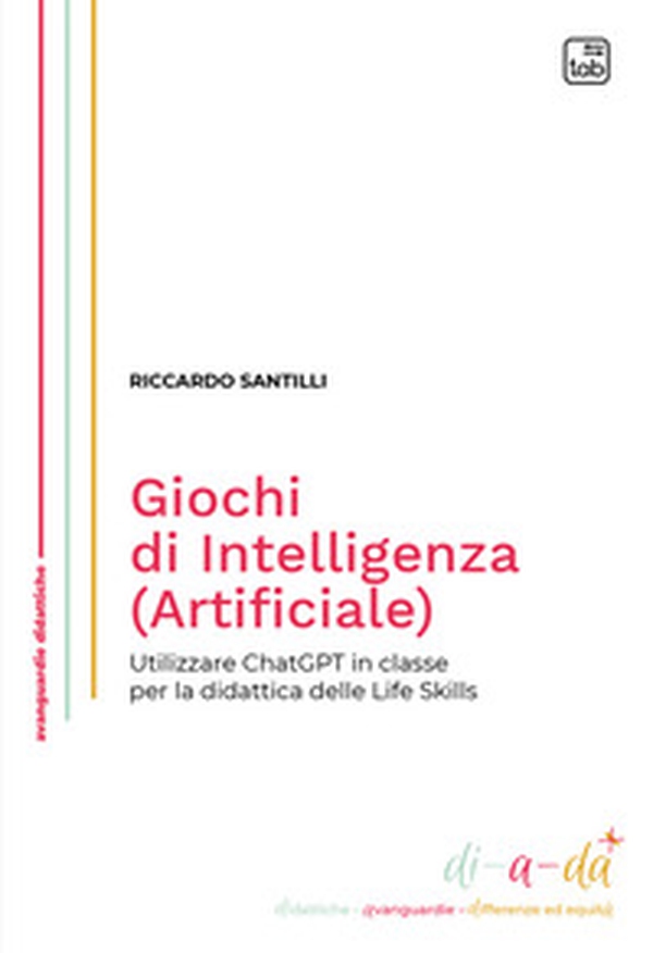 Giochi di Intelligenza (Artificiale). Utilizzare ChatGPT in classe per la didattica delle life skills - Librerie.coop Giochi di Intelligenza (Artificiale). Utilizzare ChatGPT in classe per la didattica delle life skills - Librerie.coop