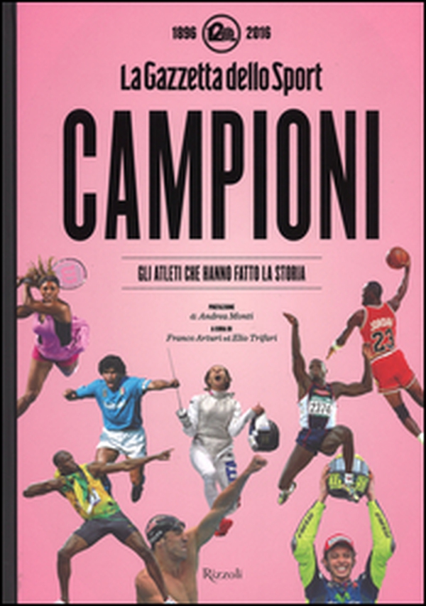 Campioni. Gli atleti che hanno fatto la storia nelle pagine de "La Gazzetta dello Sport (1896-2016) - Librerie.coop Campioni. Gli atleti che hanno fatto la storia nelle pagine de "La Gazzetta dello Sport (1896-2016) - Librerie.coop