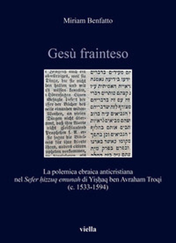 Gesù frainteso. La polemica ebraica anticristiana nel «Sefer ?izzuq emunah» di Yi??aq ben Avraham Troqi (c. 1533-1594) - Librerie.coop Gesù frainteso. La polemica ebraica anticristiana nel «Sefer ?izzuq emunah» di Yi??aq ben Avraham Troqi (c. 1533-1594) - Librerie.coop