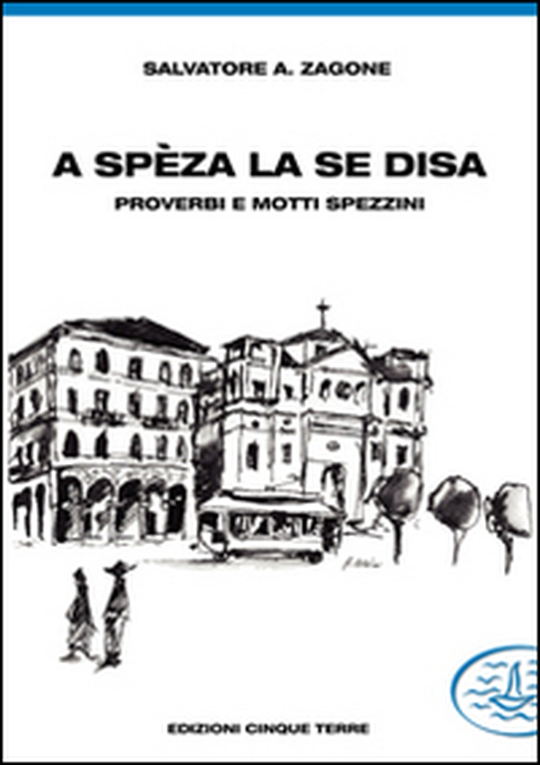 A Spèza la se disa... proverbi e motti spezzini - Librerie.coop A Spèza la se disa... proverbi e motti spezzini - Librerie.coop