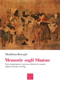 Memorie sugli shatuo. Fonti, interpretazioni e retroterra culturale di comunità militari nel declino dei Tang - Librerie.coop