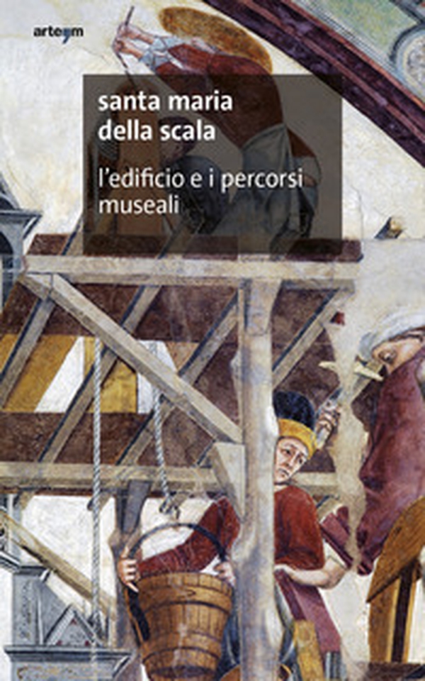 Santa Maria della Scala. L'edificio e i percorsi museali - Librerie.coop Santa Maria della Scala. L'edificio e i percorsi museali - Librerie.coop