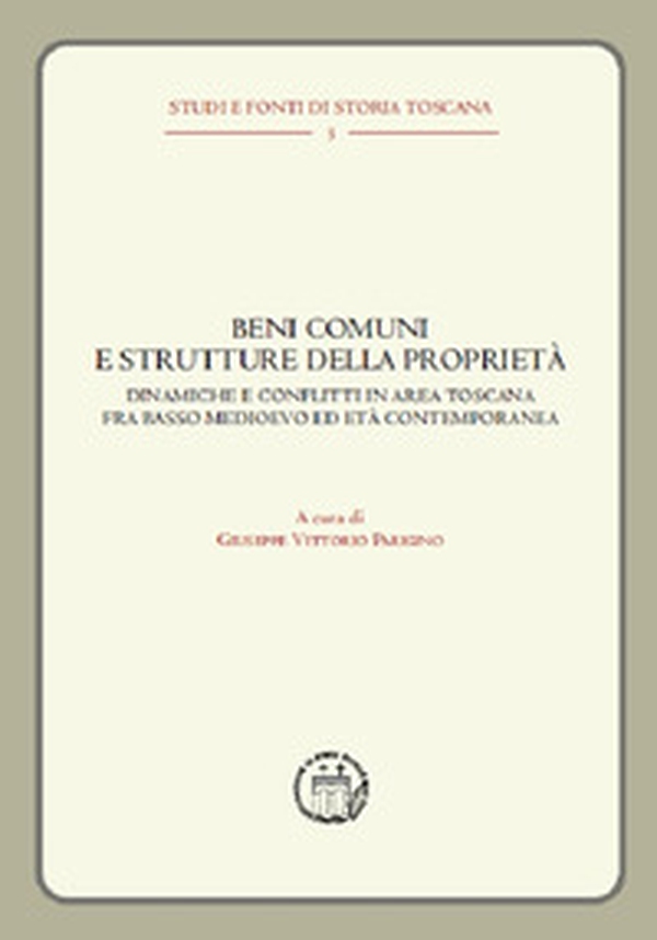 Beni comuni e strutture delle proprietà. Dinamiche e conflitti in area toscana fra basso Medioevo ed età contemporanea - Librerie.coop