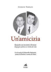 Un'amicizia. Quando un incontro divenne impegno politico e scelta di vita. Un ricordo di Marcello Stefanini, uomo di Partito e uomo di Stato - Librerie.coop