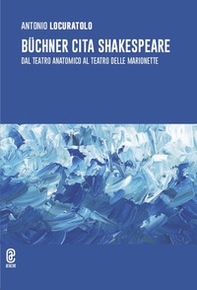 Büchner cita Shakespeare. Dal teatro anatomico al teatro delle marionette - Librerie.coop