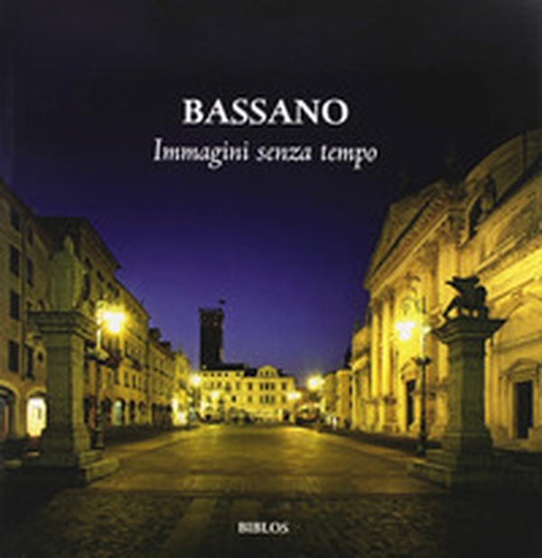 Bassano. Immagini senza tempo - Librerie.coop Bassano. Immagini senza tempo - Librerie.coop