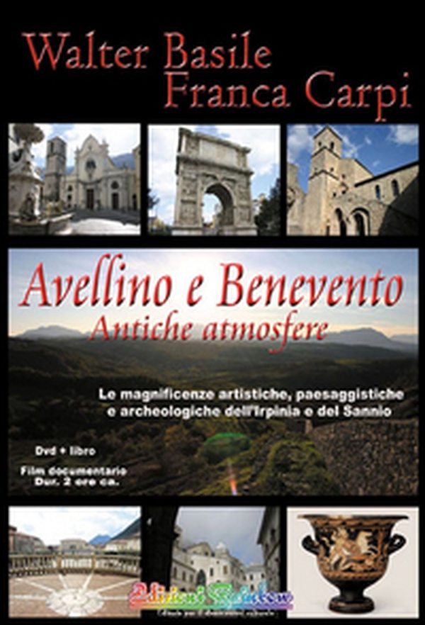 Avellino e Benevento. Antiche atmosfere. Le magnificenze artistiche, paesaggistiche e archeologiche dell'Irpinia e del Sannio - Librerie.coop Avellino e Benevento. Antiche atmosfere. Le magnificenze artistiche, paesaggistiche e archeologiche dell'Irpinia e del Sannio - Librerie.coop