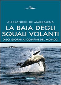 La baia degli squali volanti. 10 giorni ai confini del mondo - Librerie.coop