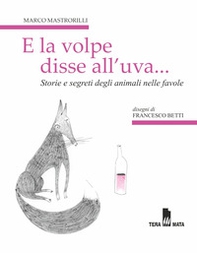 E la volpe disse all'uva... Storie e segreti degli animali nelle favole - Librerie.coop