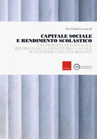 Capitale sociale e rendimento scolastico. Una proposta metodologica per misurare la capacità della scuola di integrare i figli dei migranti - Librerie.coop
