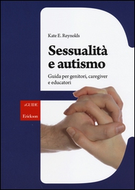 Sessualità e autismo. Guida per genitori, caregiver e educatori - Librerie.coop