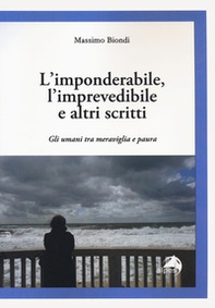 L'imponderabile, l'imprevedibile e altri scritti. Gli umani tra meraviglia e paura - Librerie.coop