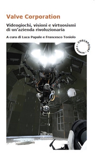 Valve Corporation. Videogiochi, visioni e virtuosismi di un'azienda rivoluzionaria - Librerie.coop