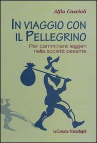 In viaggio con il pellegrino. Per camminare leggeri nella società pesante - Librerie.coop