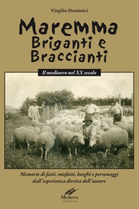 Maremma briganti e braccianti. Il medioevo nel XX secolo. Memorie di fatti, misfatti, luoghi e personaggi dall'esperienza diretta dell'autore - Librerie.coop